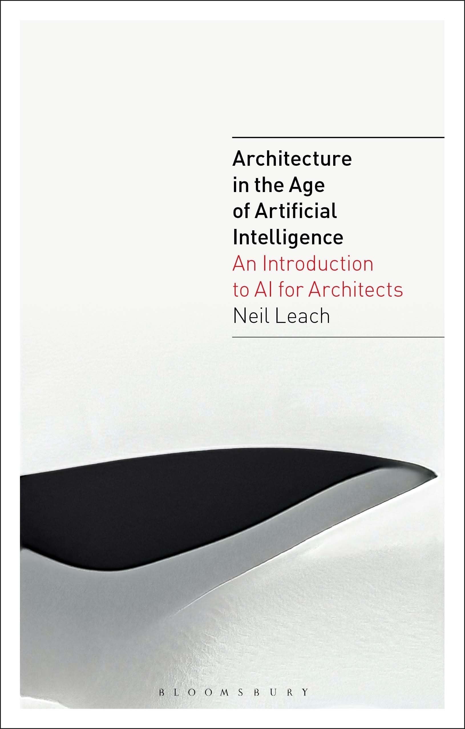 Bloomsbury Visual Arts Architecture in the Age of Artificial Intelligence: An Introduction to AI for Architects