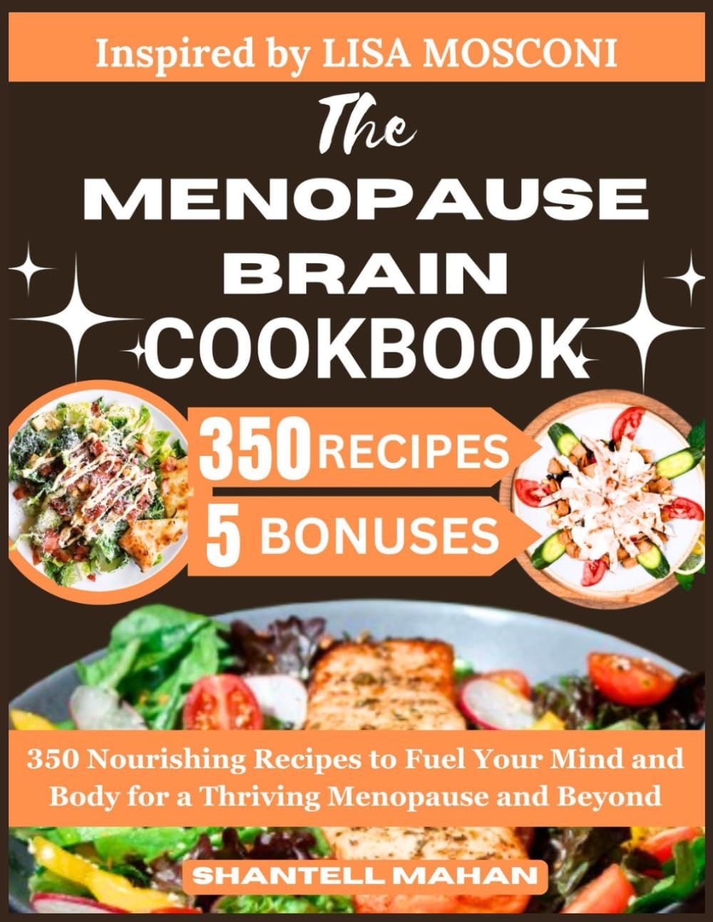 THE MENOPAUSE BRAIN COOKBOOK: Inspired by LISA MOSCONI: 350 Nourishing Recipes to Fuel Your Mind and Body for a Thriving Menopause and Beyond