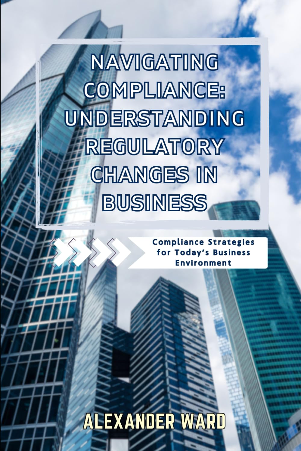 Navigating Compliance: Understanding Regulatory Changes in Business Compliance for Today’s Business Environment