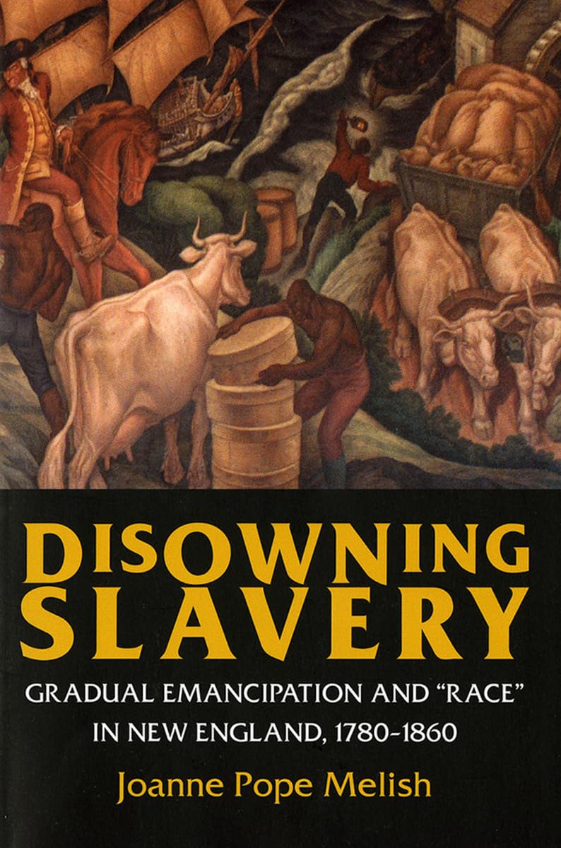 Disowning Slavery: Gradual Emancipation and "Race" in New England, 1780-1860
