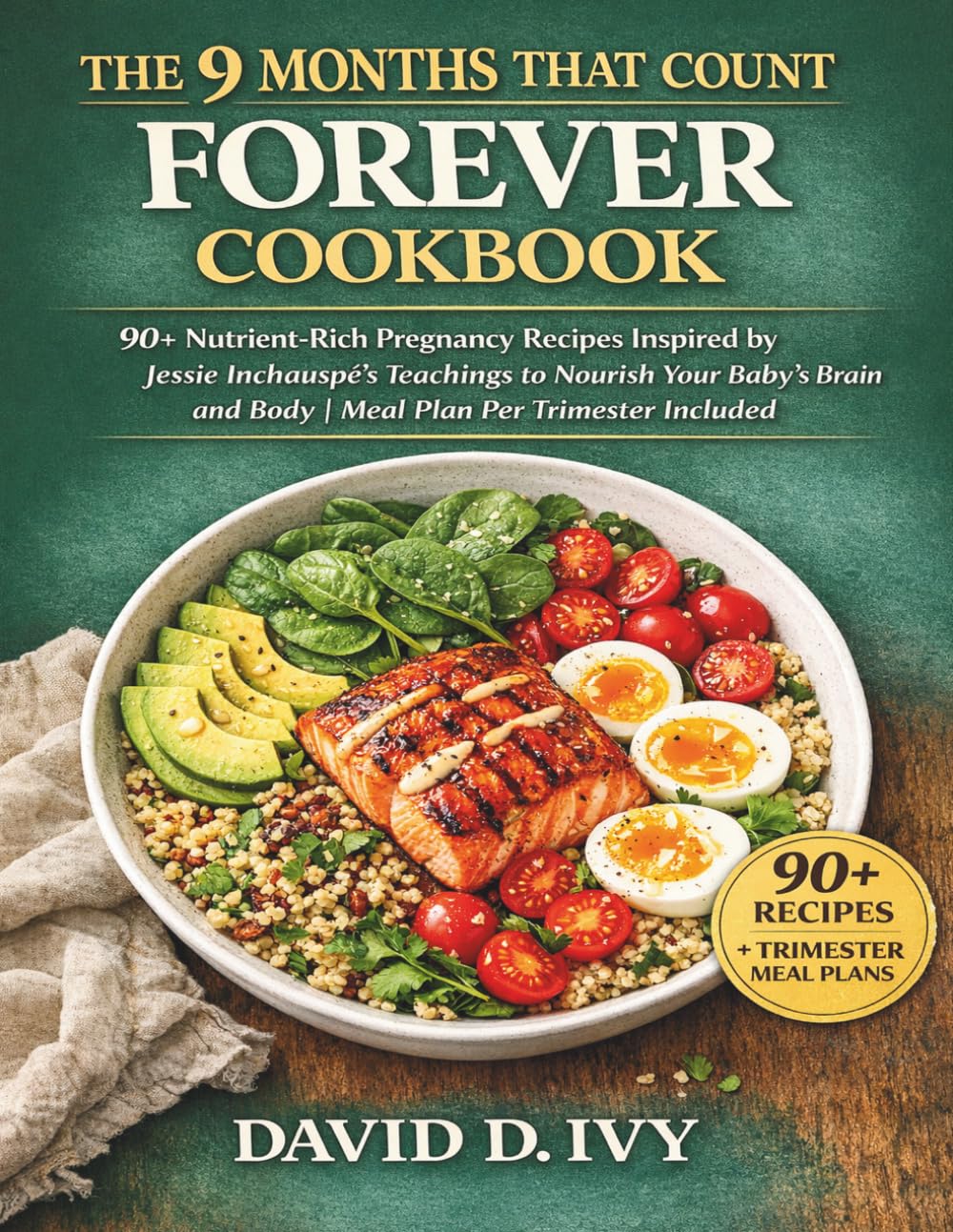 The 9 Months That Count Forever Cookbook: 90+ Nutrient-Rich Pregnancy Recipes Inspired by Jessie Inchauspé’s Teachings to Nourish Your Baby’s Brain ..