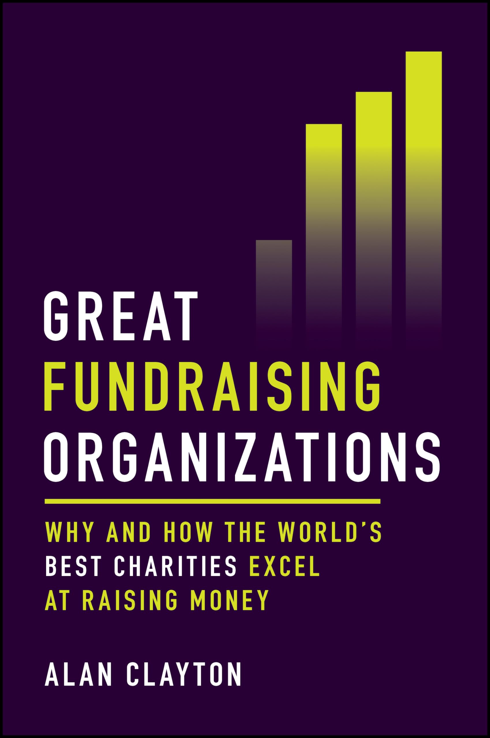 Great Fundraising Organizations: Why and How The World's Best Charities Excel at Raising Money