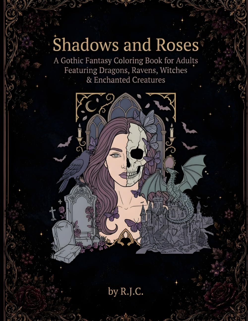 Shadows and Roses: A Gothic Fantasy Coloring Book for Adults Featuring Dragons, Ravens, Witches & Enchanted Creatures