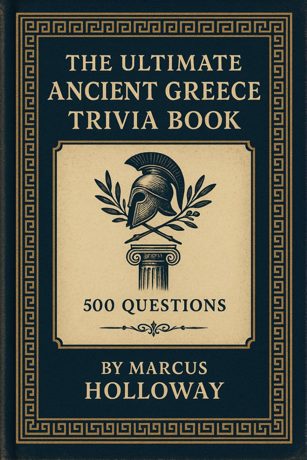 The Ultimate Ancient Greece Trivia Book: 500 Questions on Heroes, Philosophers, Spartans, and the Civilization That Invented Democracy (The Ultimate History Trivia Series)