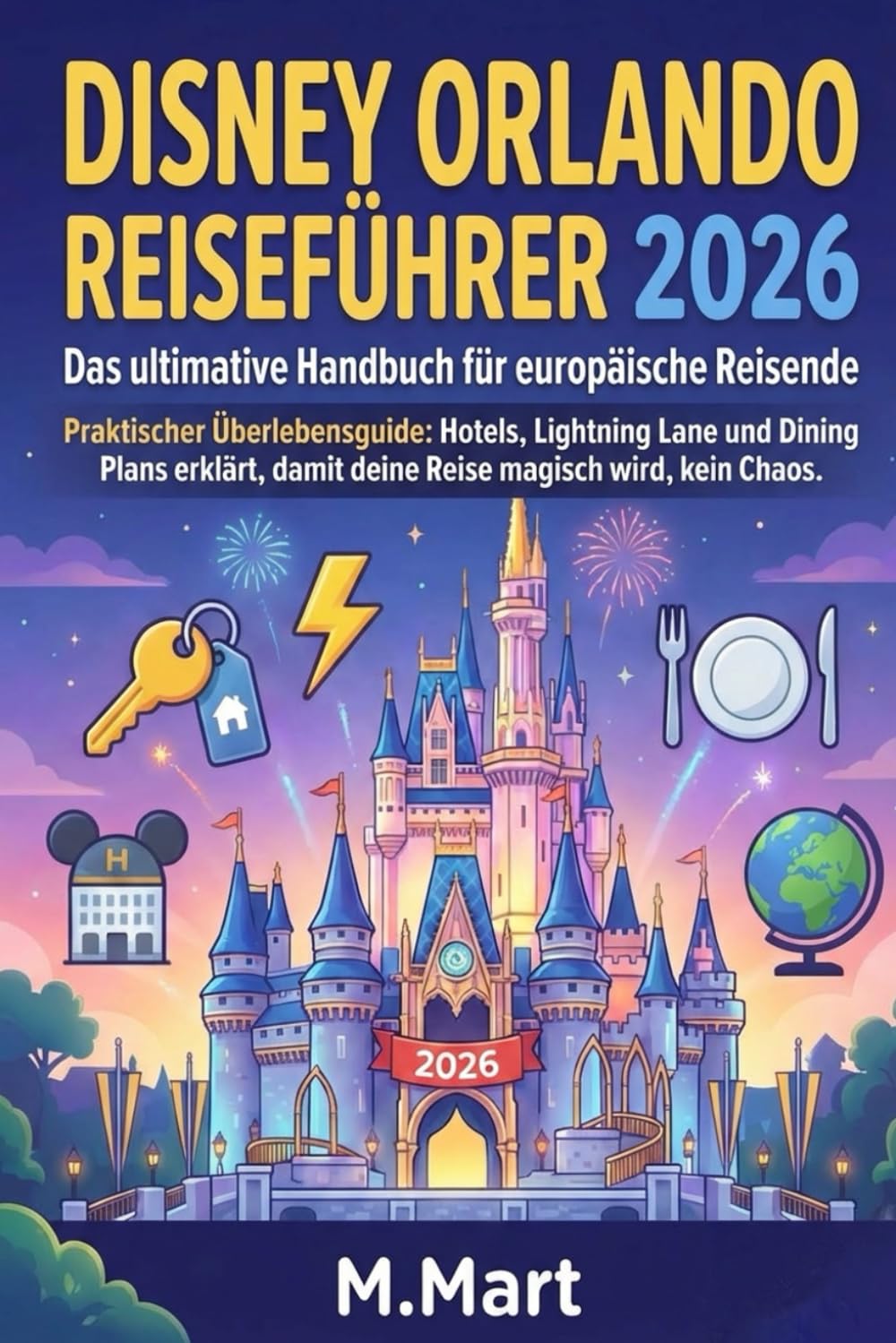 DISNEY ORLANDO REISEFÜHRER 2026: Das ultimative Handbuch für europäische Reisende Praktischer Überlebensguide
