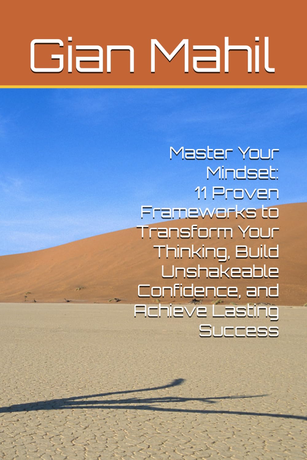 Master Your Mindset: 11 Proven Frameworks to Transform Your Thinking, Build Unshakeable Confidence, and Achieve Lasting Success