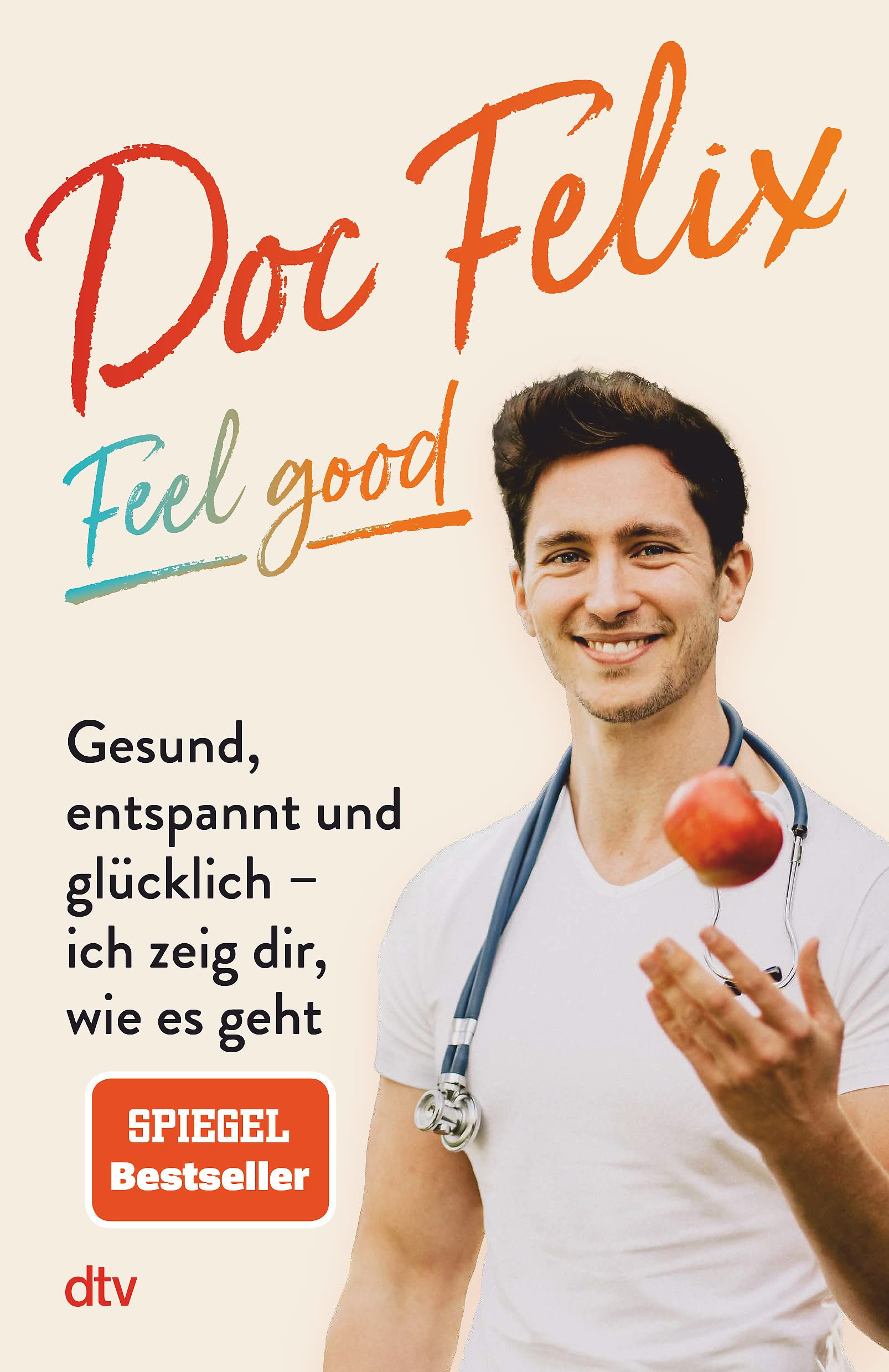 Doc Felix – Feel good: Gesund, entspannt und glücklich – ich zeig dir, wie es geht | Das erste Buch des sympathischen TikTok-Arztes