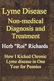 Lyme Disease Non Medical Diagnosis and Treatment: How I Kicked Chronic Lyme disease in One Year for Pennies