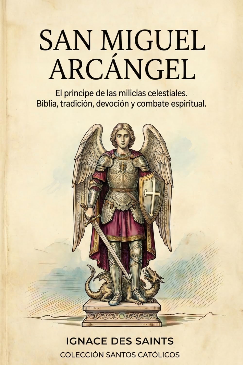 San Miguel Arcángel: El principe de las milicias celestiales. Biblia, tradición, devoción y combate espiritual. (COLECCIÓN DE SANTOS CATÓLICOS)