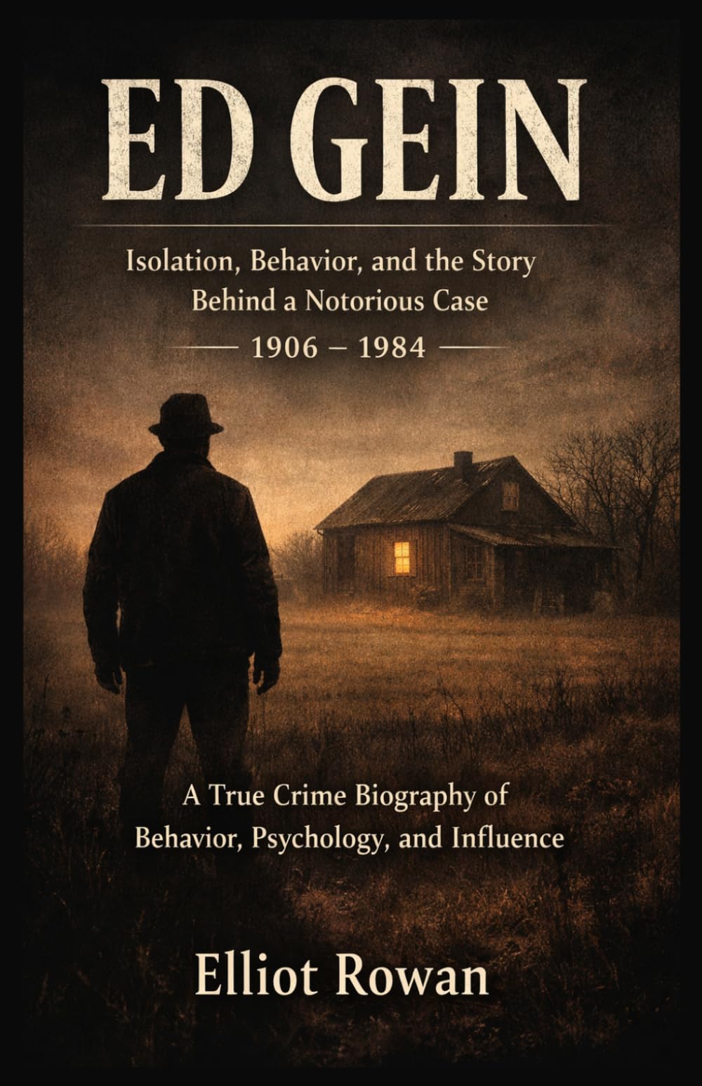 ED GEIN: A True Crime Biography of Behavior, Psychology, and Influence