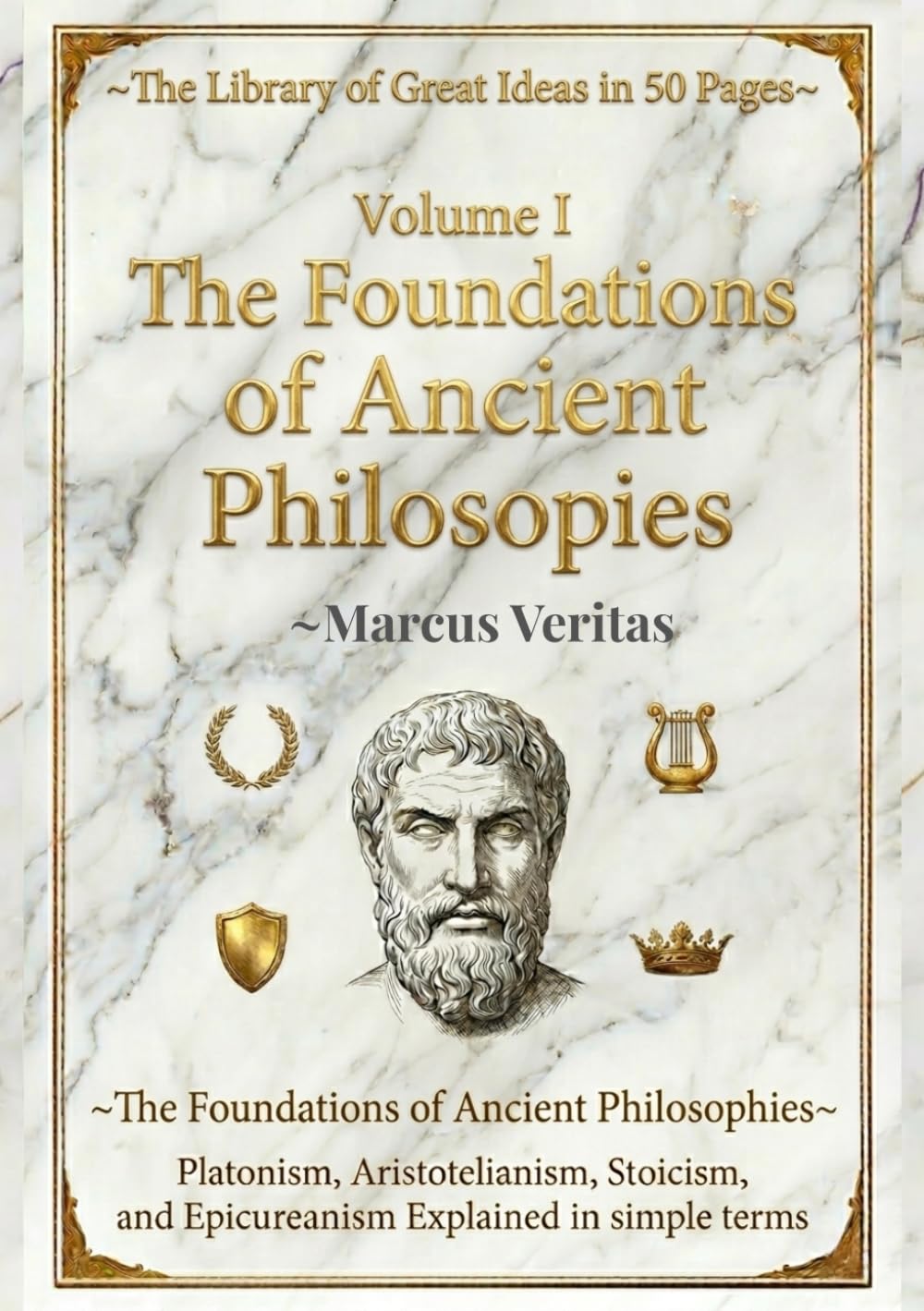 The Foundations of Ancient Philosophies: Platonism, Aristotelianism, Stoicism and Epicureanism Explained in Simple Terms (The Library of Great Ideas: Philosophy Explained in 50 Pages)