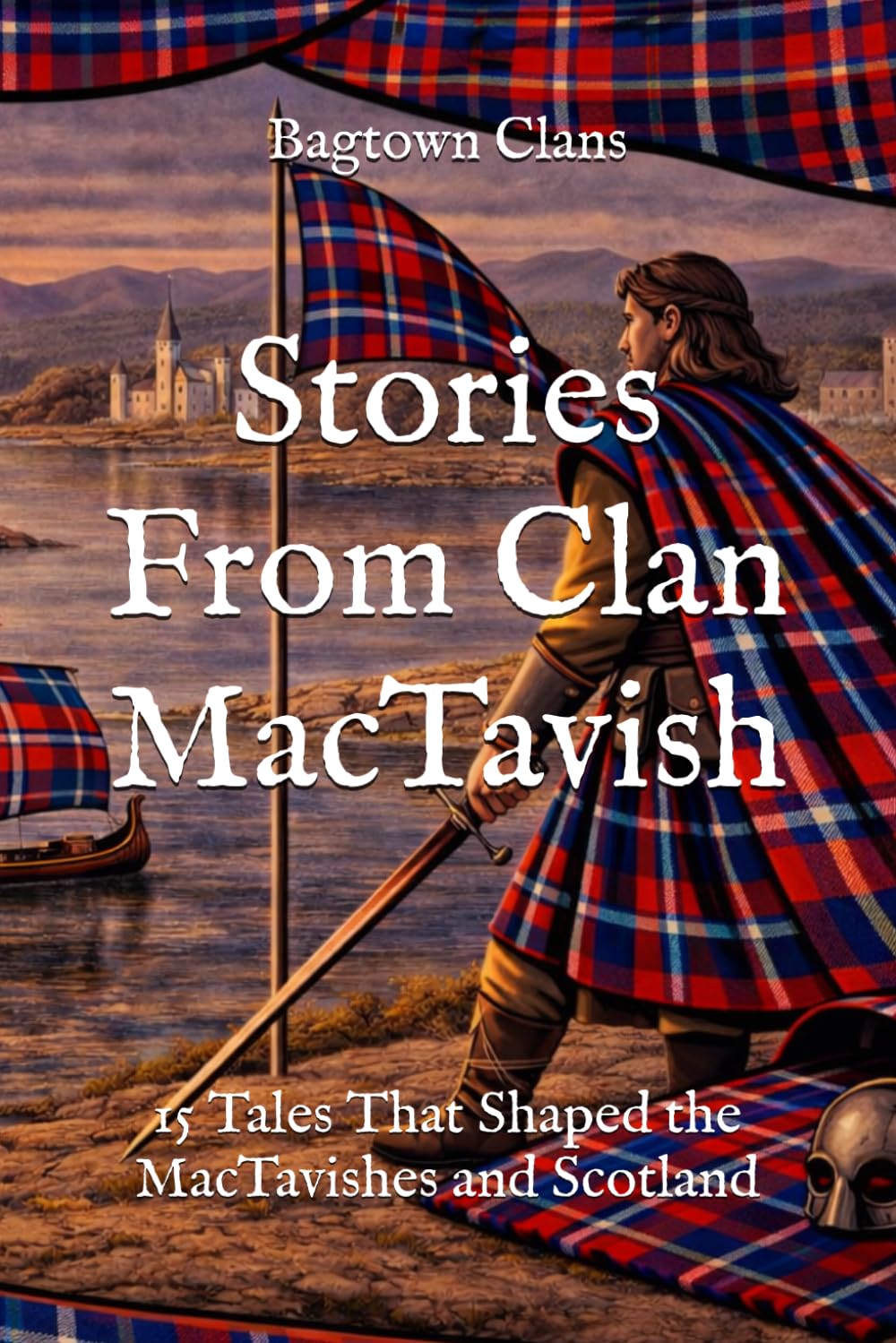 Stories From Clan MacTavish: 15 Tales That Shaped the MacTavishes and Scotland (Clan Stories)