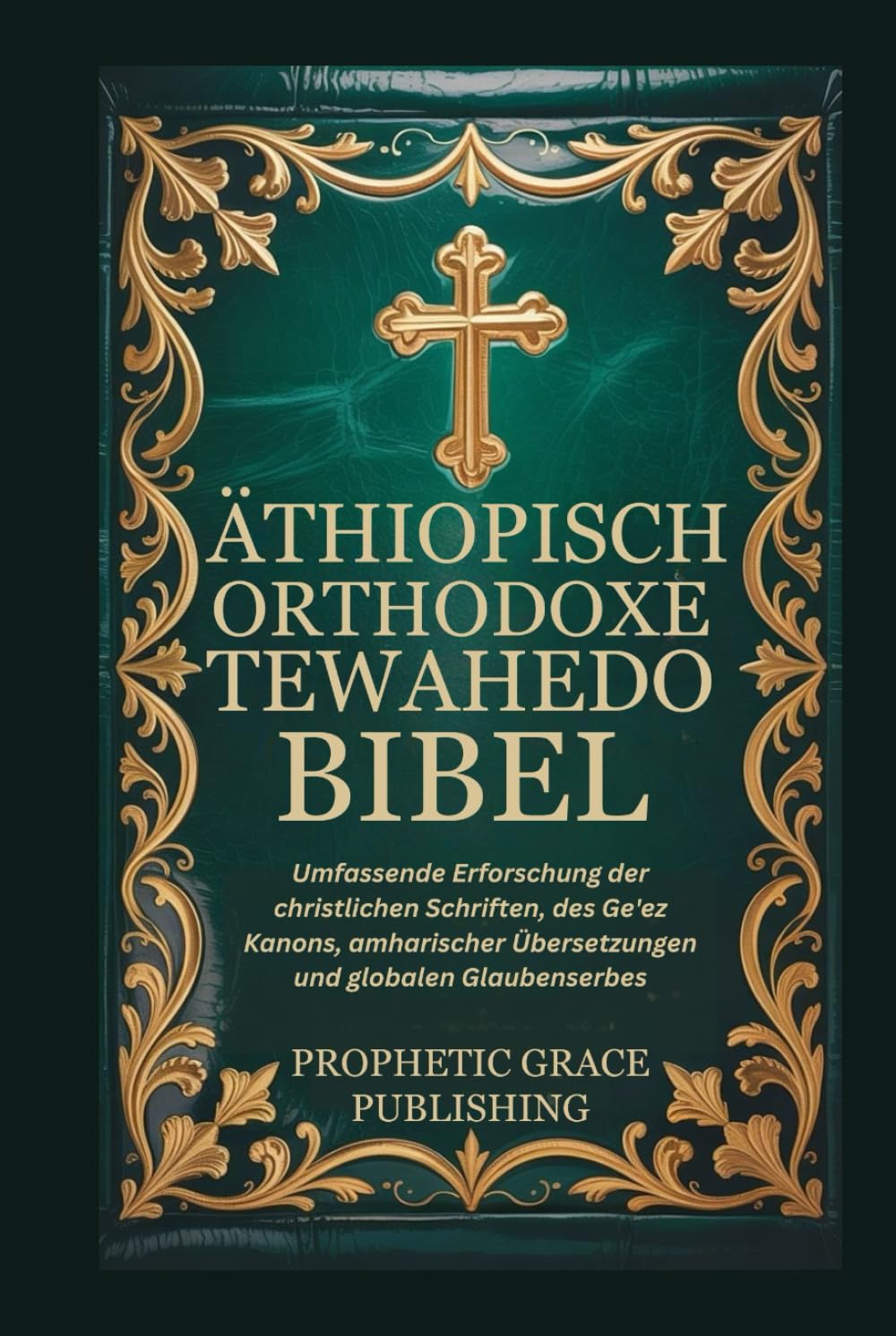ÄTHIOPISCH ORTHODOXE TEWAHEDO BIBEL: Umfassende Erforschung der christlichen Schriften, des Ge'ez Kanons, amharischer Übersetzungen und globalen Glaubenserbes