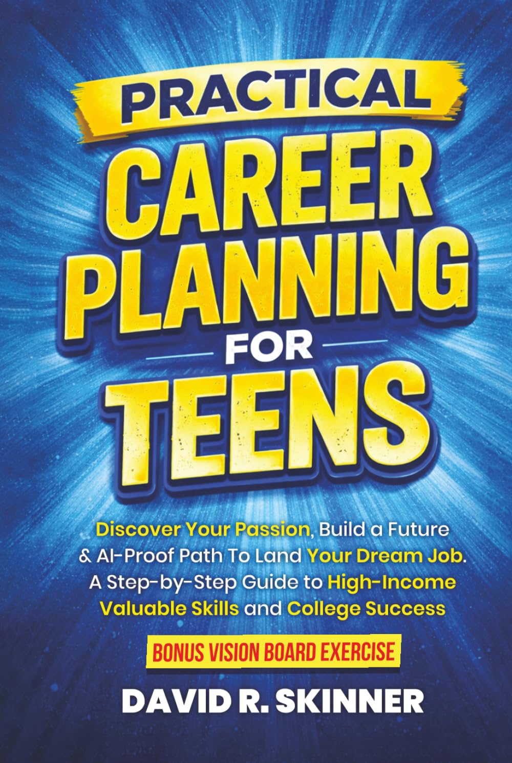 Practical Career Planning for Teens: Discover Your Passion, Build a Future, & AI-Proof Path To Land Your Dream Job