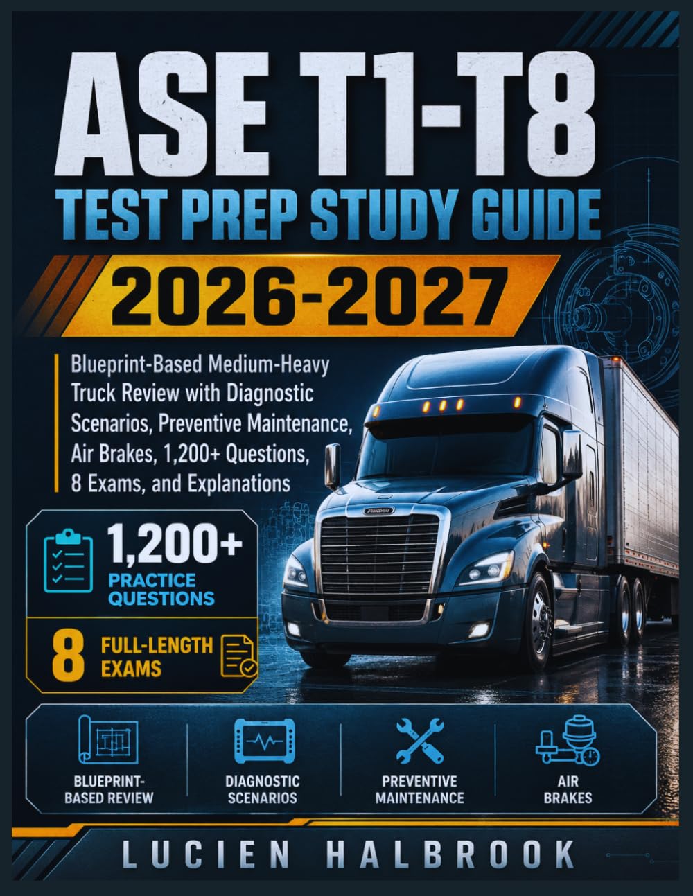 ASE T1-T8 TEST PREP STUDY GUIDE 2026-2027: Blueprint-Based Medium-Heavy Truck Review with Diagnostic Scenarios, Preventive Maintenance, Air Brakes, 1,200+ Questions, 8 Exams, and Explanations