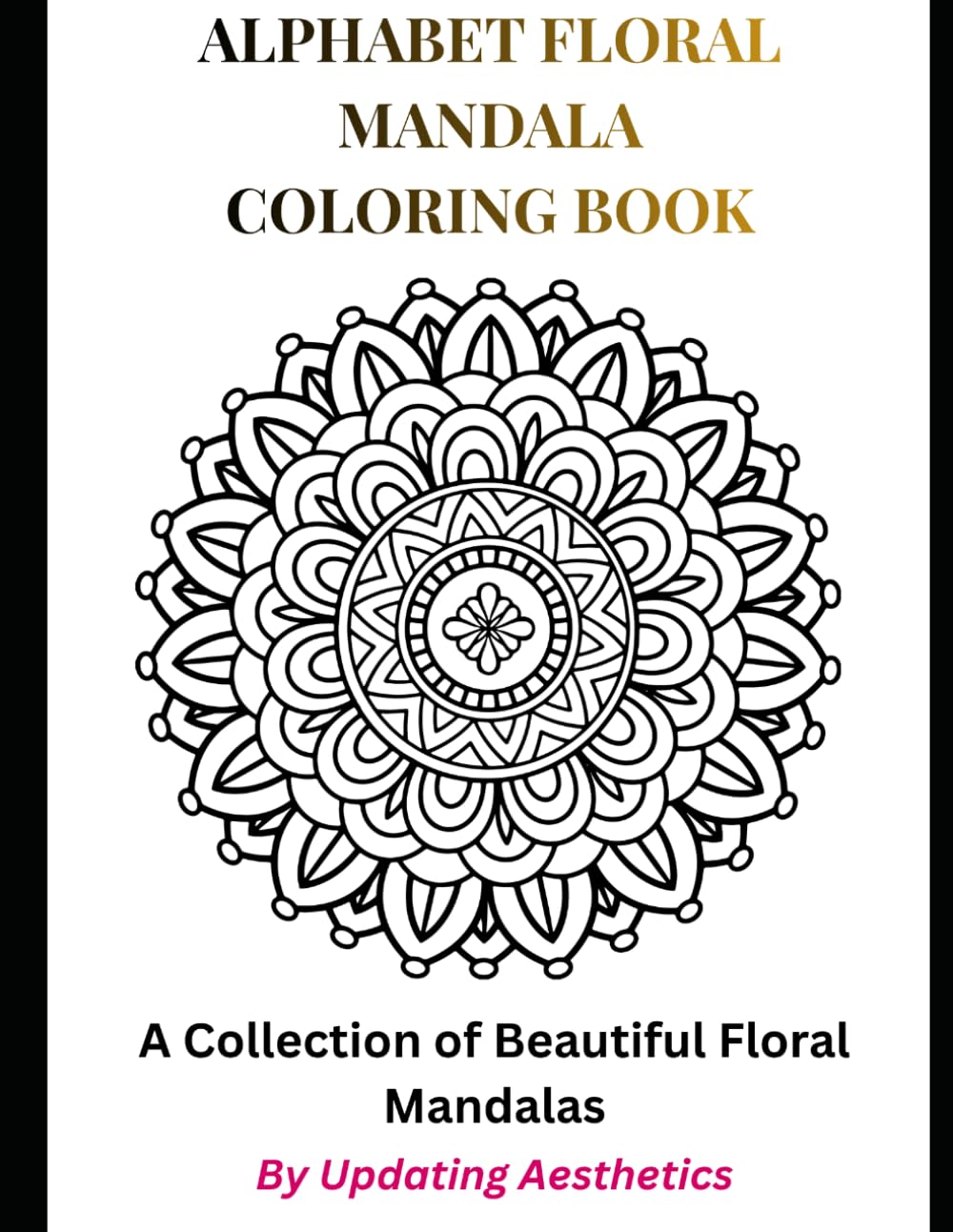 Alphabet Floral Mandala Coloring Book: Beautiful A-Z Letter Mandalas for Relaxation, Stress Relief, Creativity and Mindful Coloring for Teens & Adults