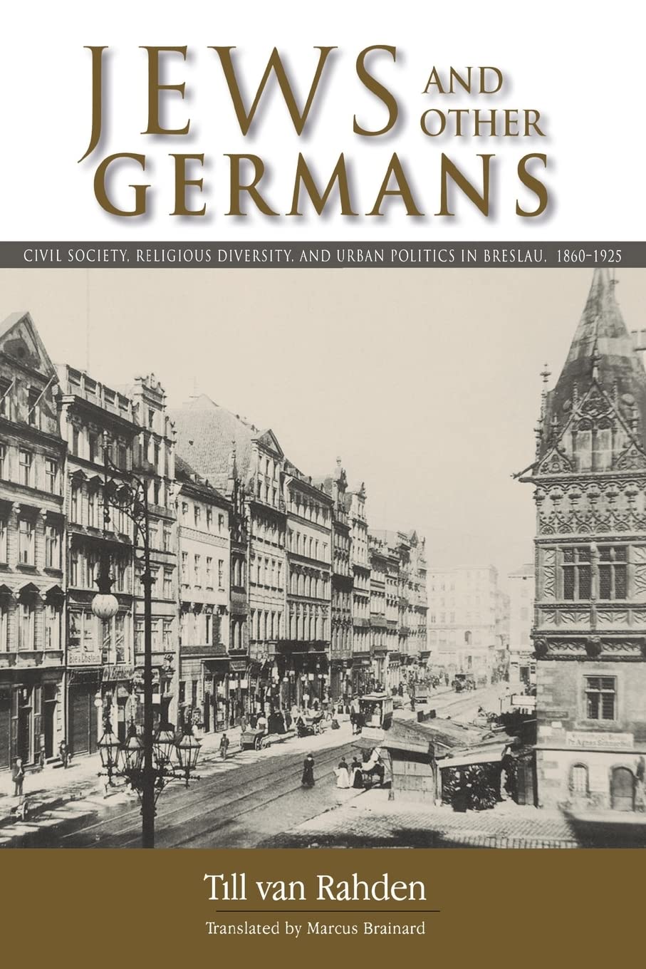 Jews and Other Germans: Civil Society, Religious Diversity, and Urban Politics in Breslau, 1860-1925 (George L. Mosse Series In Modern European ... of European Culture, Sexuality, and Ideas)