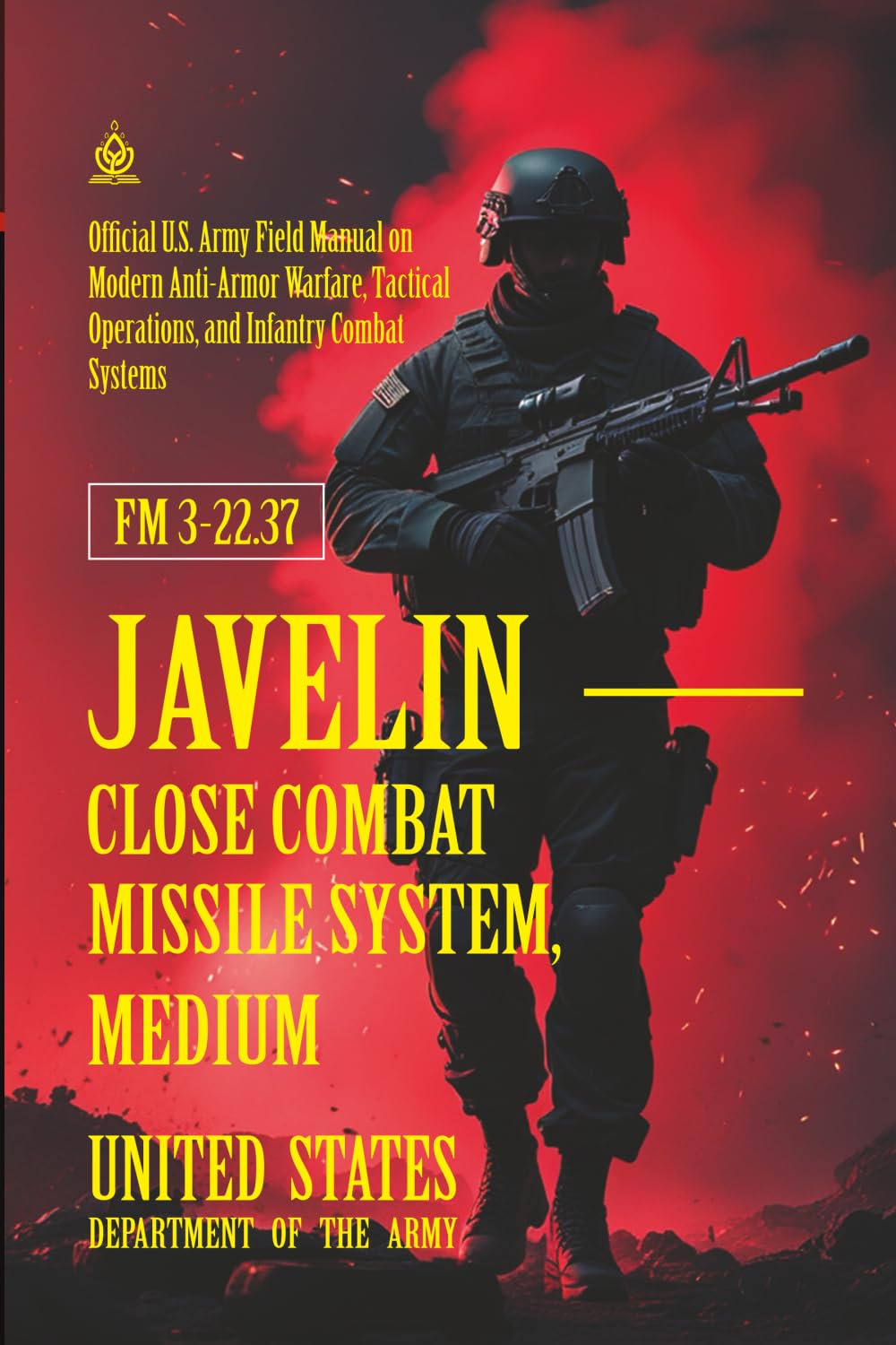 FM 3-22.37 Javelin - Close Combat Missile System, Medium: [Annotated] Modern Anti-Armor Warfare, Tactical Operations, and Infantry Combat Systems