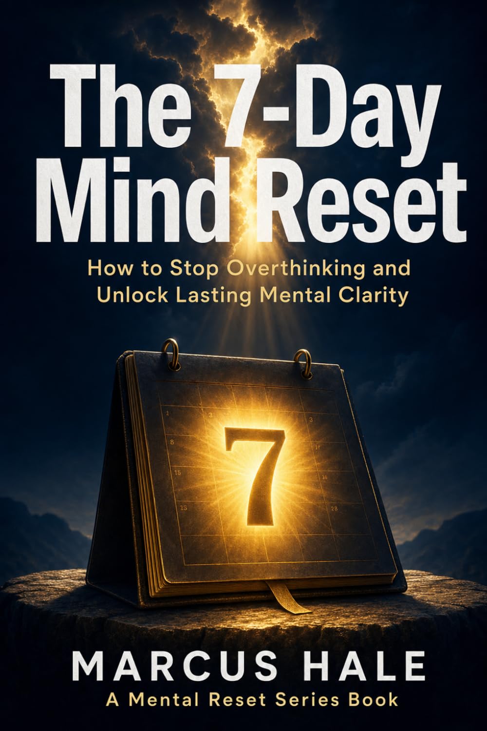 The 7-Day Mind Reset: How to Stop Overthinking and Unlock Lasting Mental Clarity: 1 (Mental Reset)