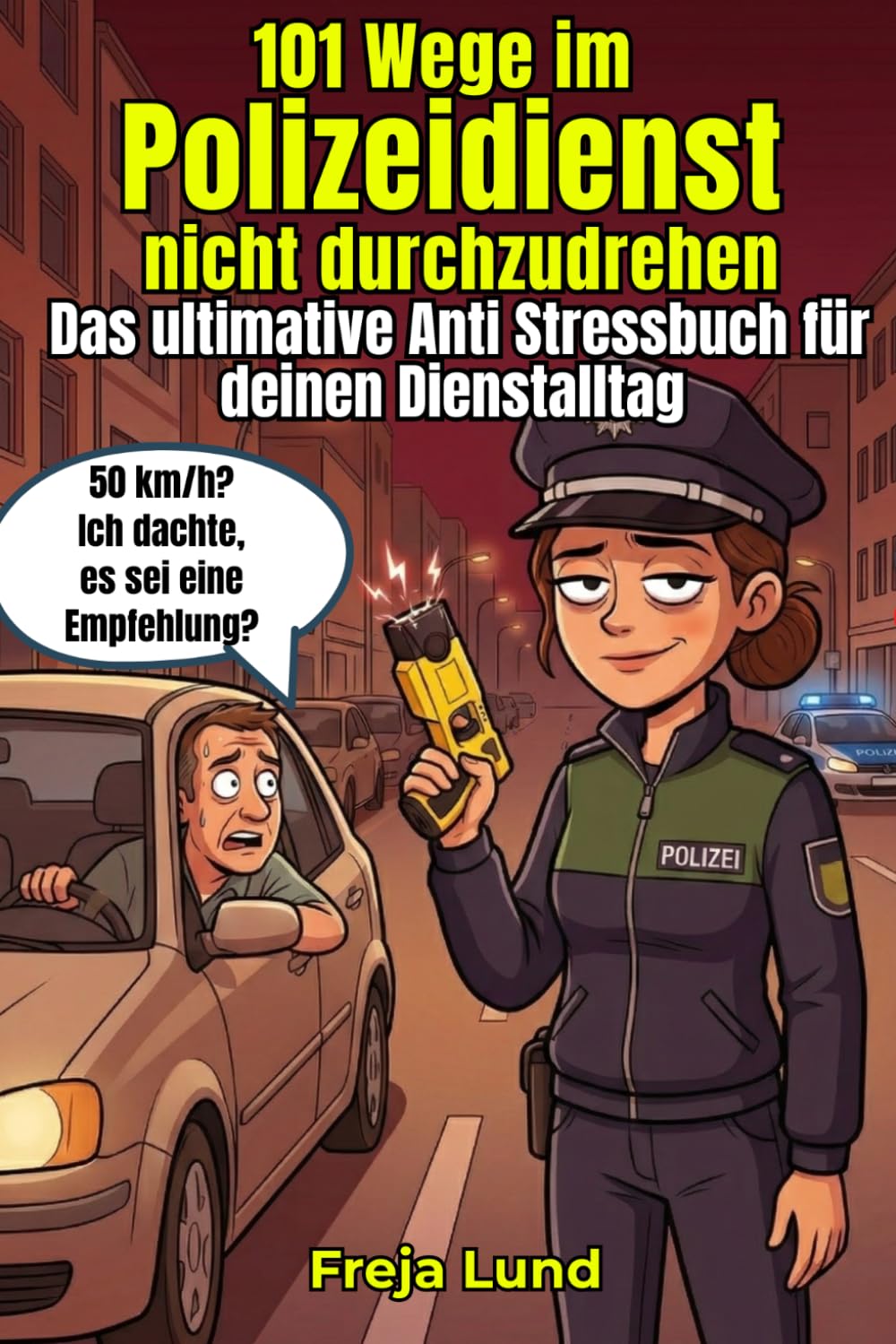 101 Wege im Polizeidienst, nicht durchzudrehen Das ultimative Anti Stressbuch für deinen Dienstalltag