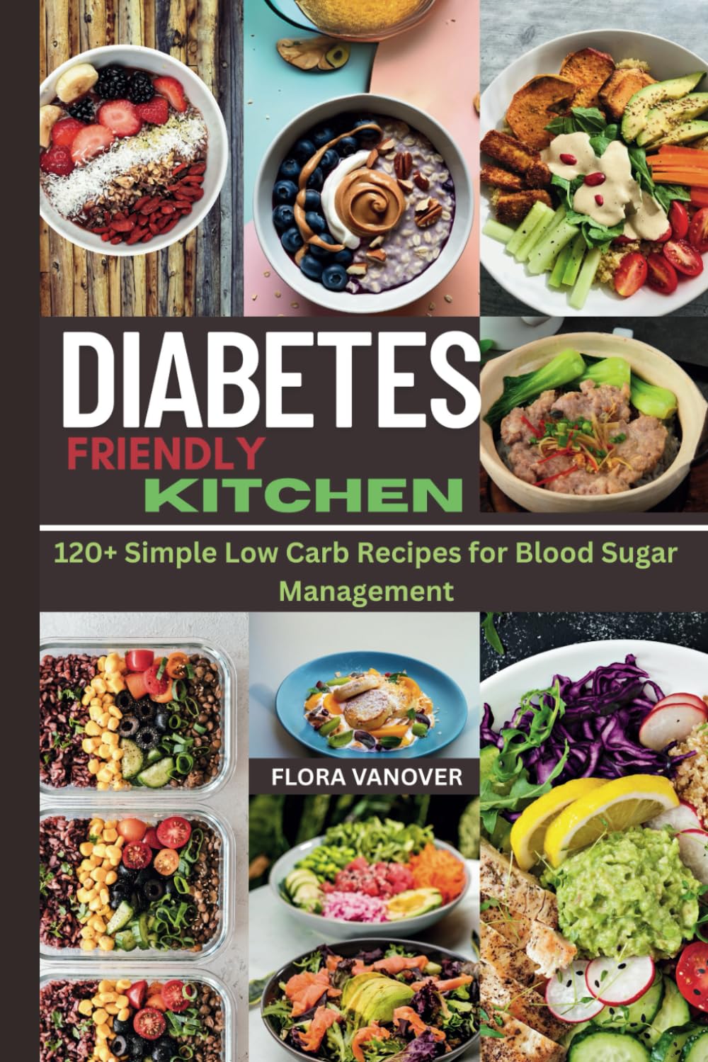 DIABETES FRIENDLY KITCHEN: 120+ Simple Low Carb Recipes for Blood Sugar Management