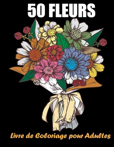 50 Fleurs - Livre de Coloriage pour Adultes: 50 Pages à Colorier avec de Belles Fleurs. Livres de Coloriage anti-stress. (Bouquets et Vases de Fleurs, Motifs Floraux, Nature...)
