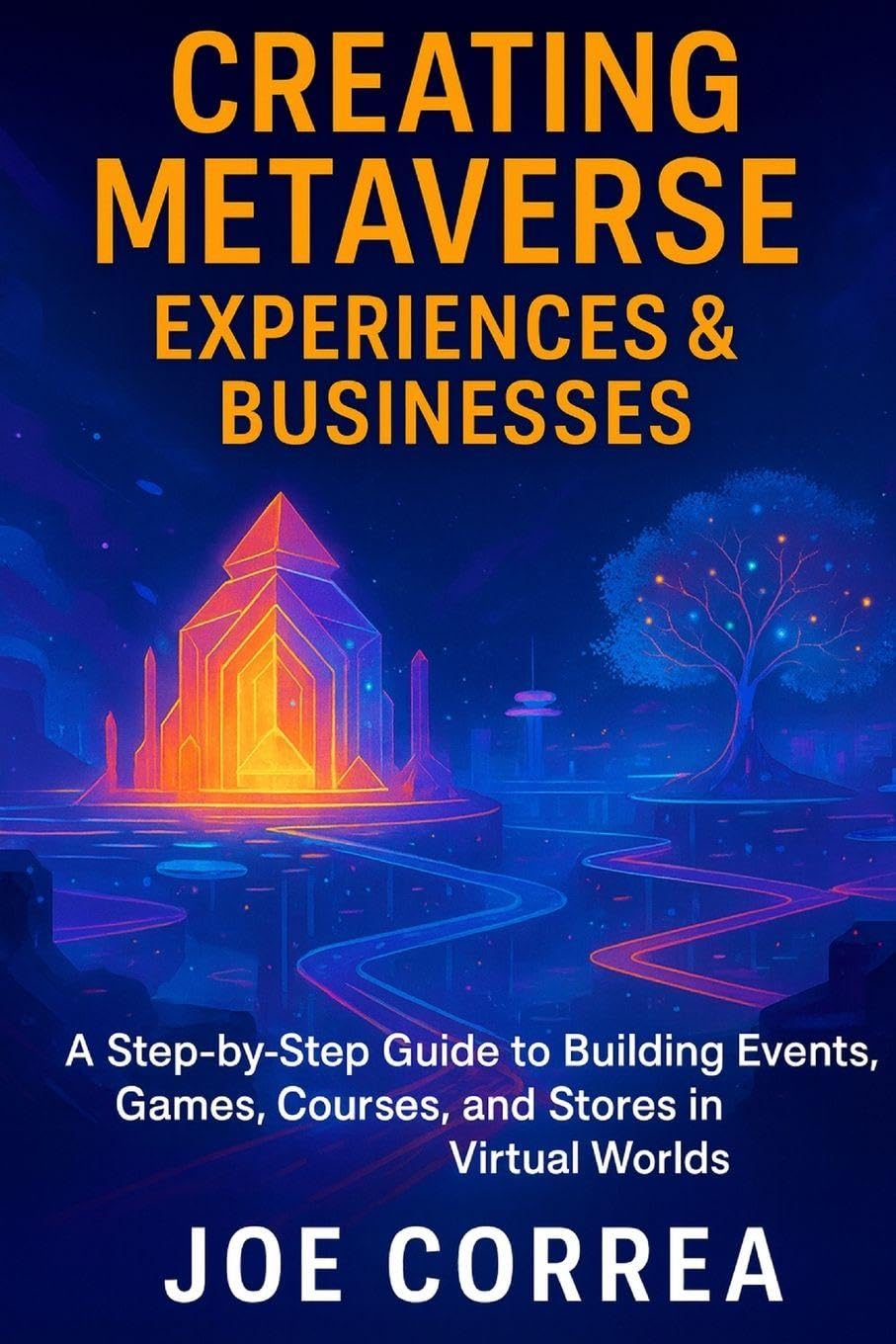 Creating Metaverse Experiences & Businesses: A Step-by-Step Guide to Building Events, Games, Courses, and Stores in Virtual Worlds: 8 (Metaverse Masterclass)
