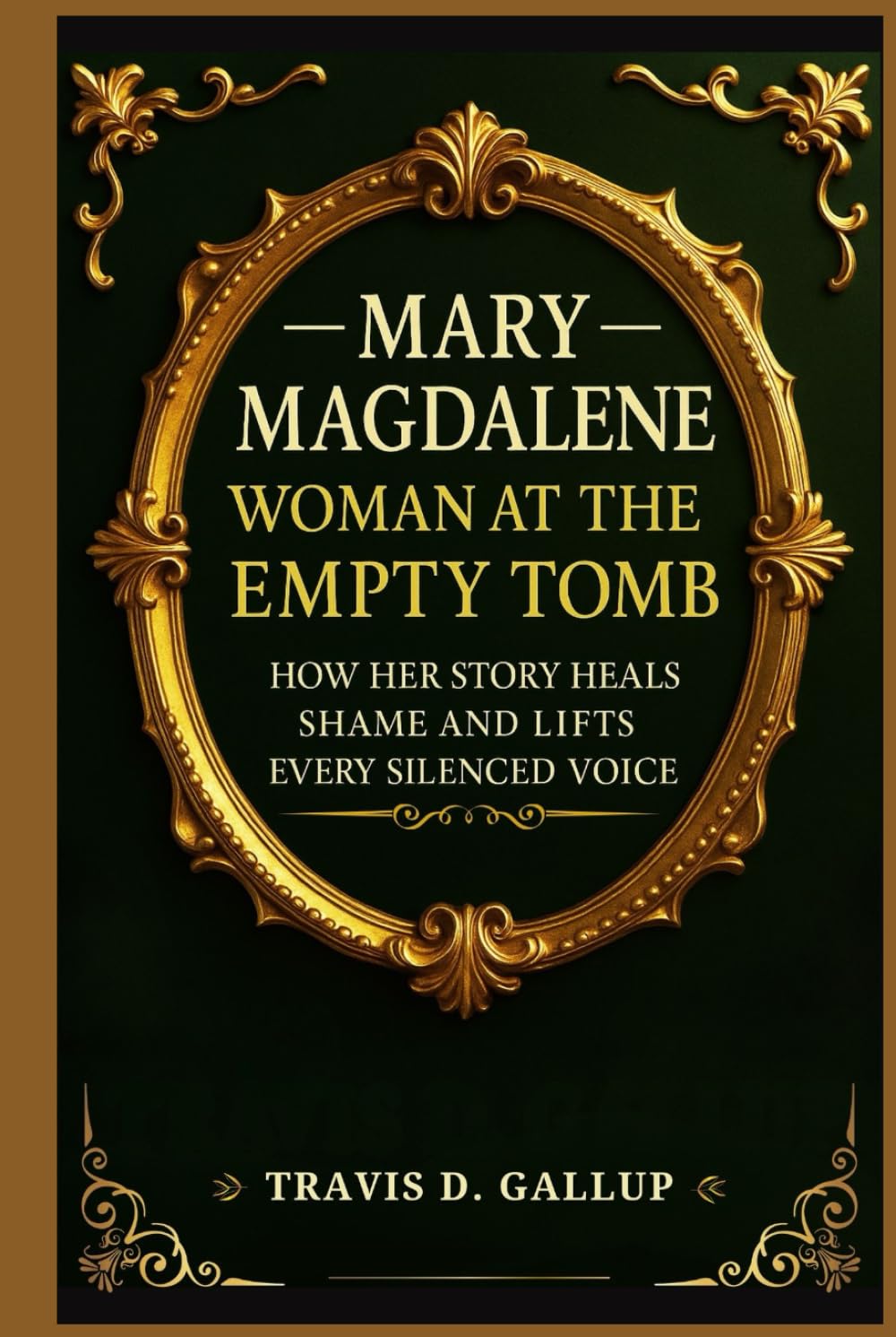 Mary Magdalene: Woman at the Empty Tomb: How Her Story Heals Shame and Lifts Every Silenced Voice