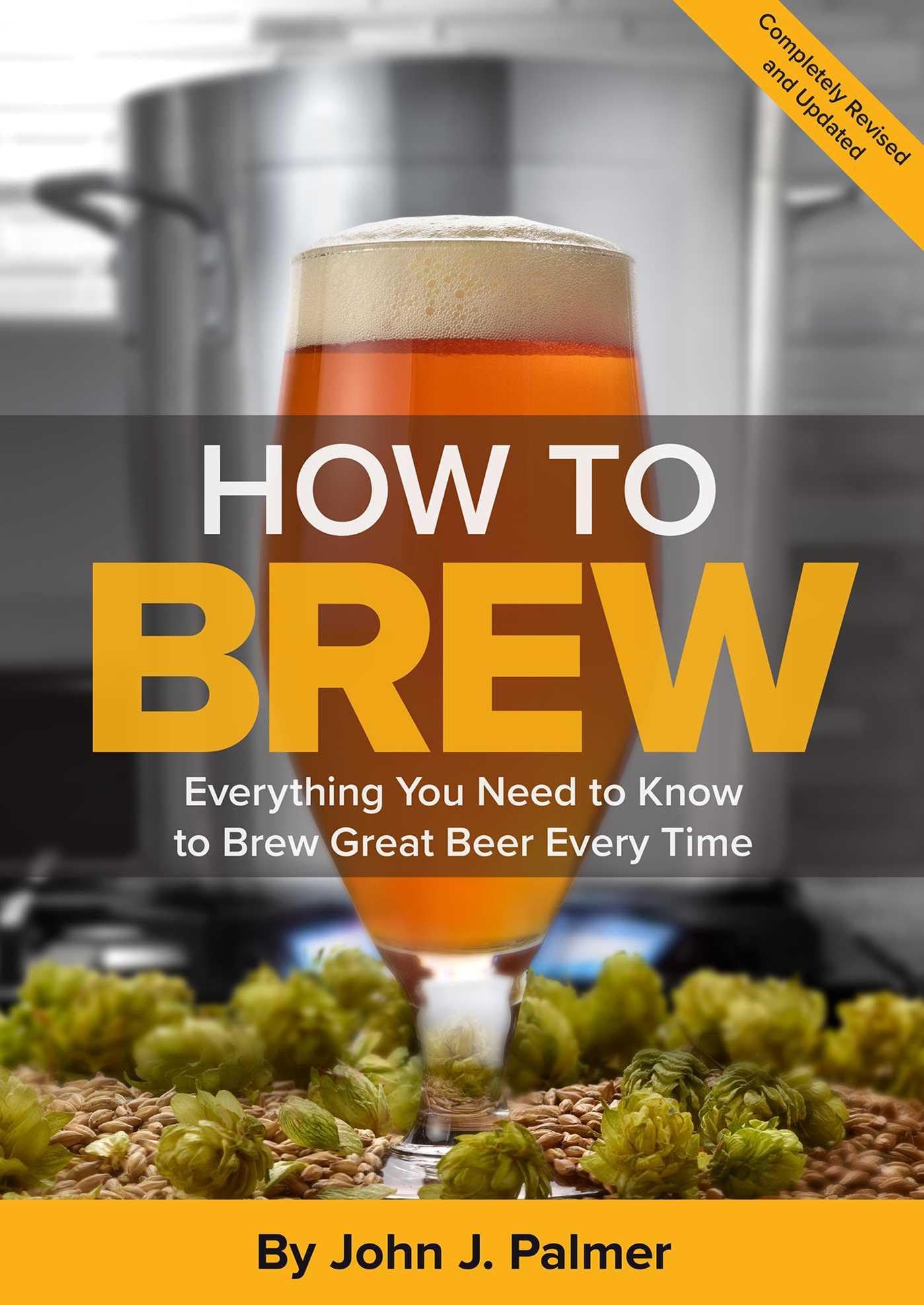 How To Brew: Everything You Need to Know to Brew Great Beer Every Time Paperback – Illustrated, June 1, 2017