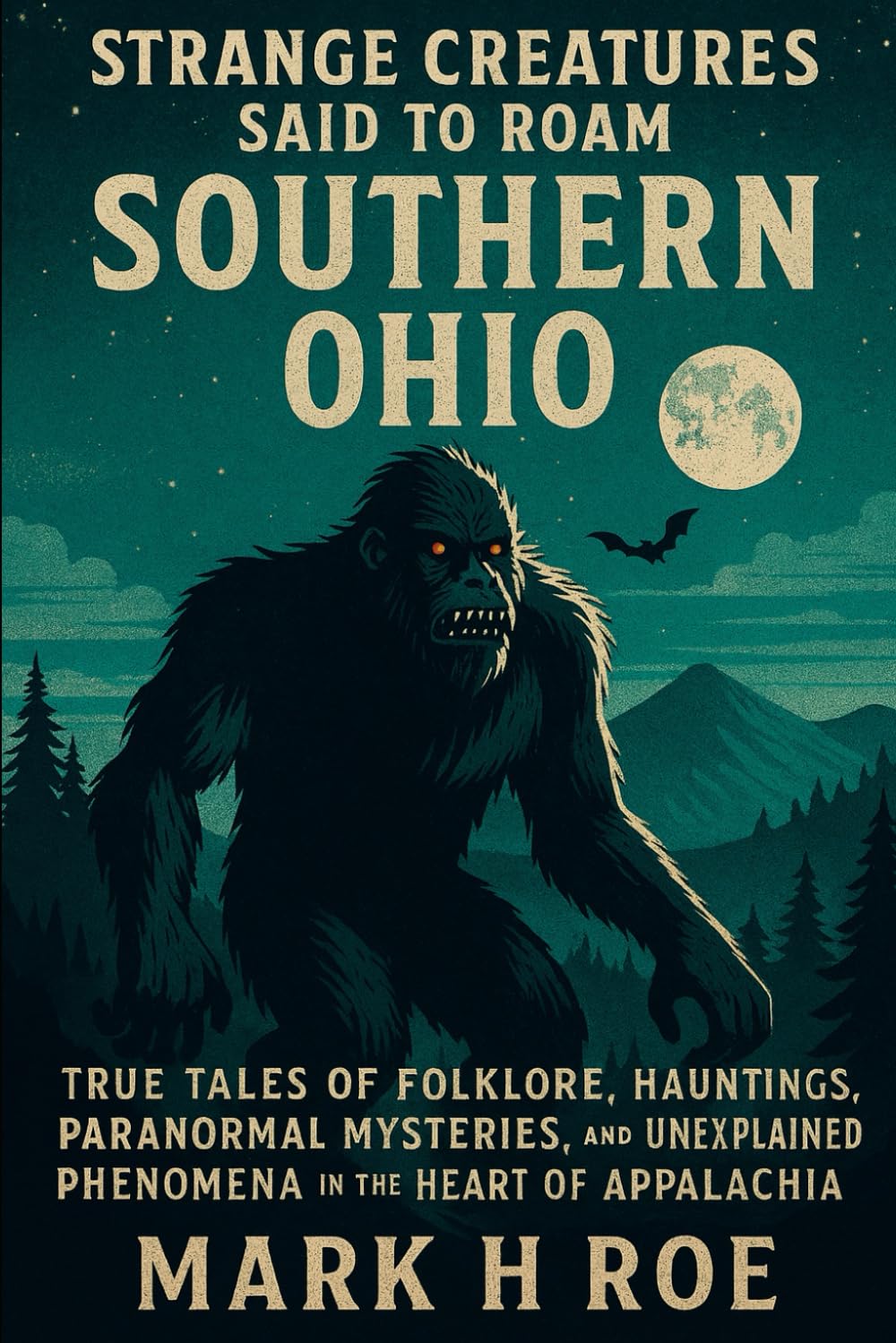 Strange Creatures Said to Roam Southern Ohio: True Tales of Folklore, Hauntings, Paranormal Mysteries, and Unexplained Phenomena in the Heart of Appalachia