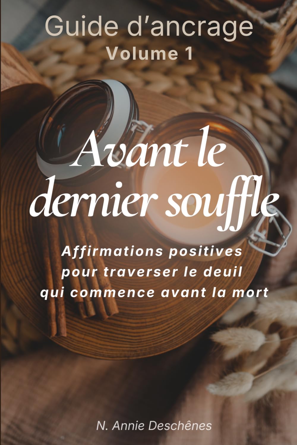 Avant le dernier souffle — Guide d'affirmations d'ancrage: Approche holistique pour le deuil traversé lors des longues maladies — 90 affirmations positives et 35 jours de pratique quotidienne guidée