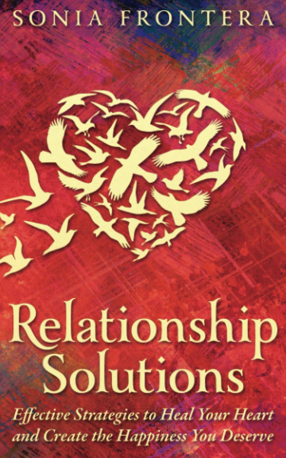 Relationship Solutions: Effective Strategies to Heal Your Heart and Create the Happiness You Deserve: 3 (The Sister's Guides to Empowered Living)