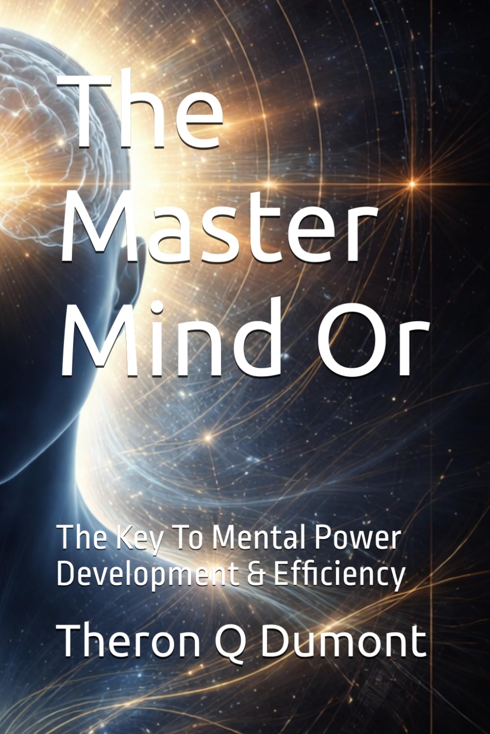 The Master Mind Or: The Key To Mental Power Development & Efficiency