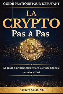 La crypto pas à pas: Le guide clair pour comprendre la cryptomonnaie sans être expert. Guide pratique pour débutant. Livre sur la cryptomonnaie