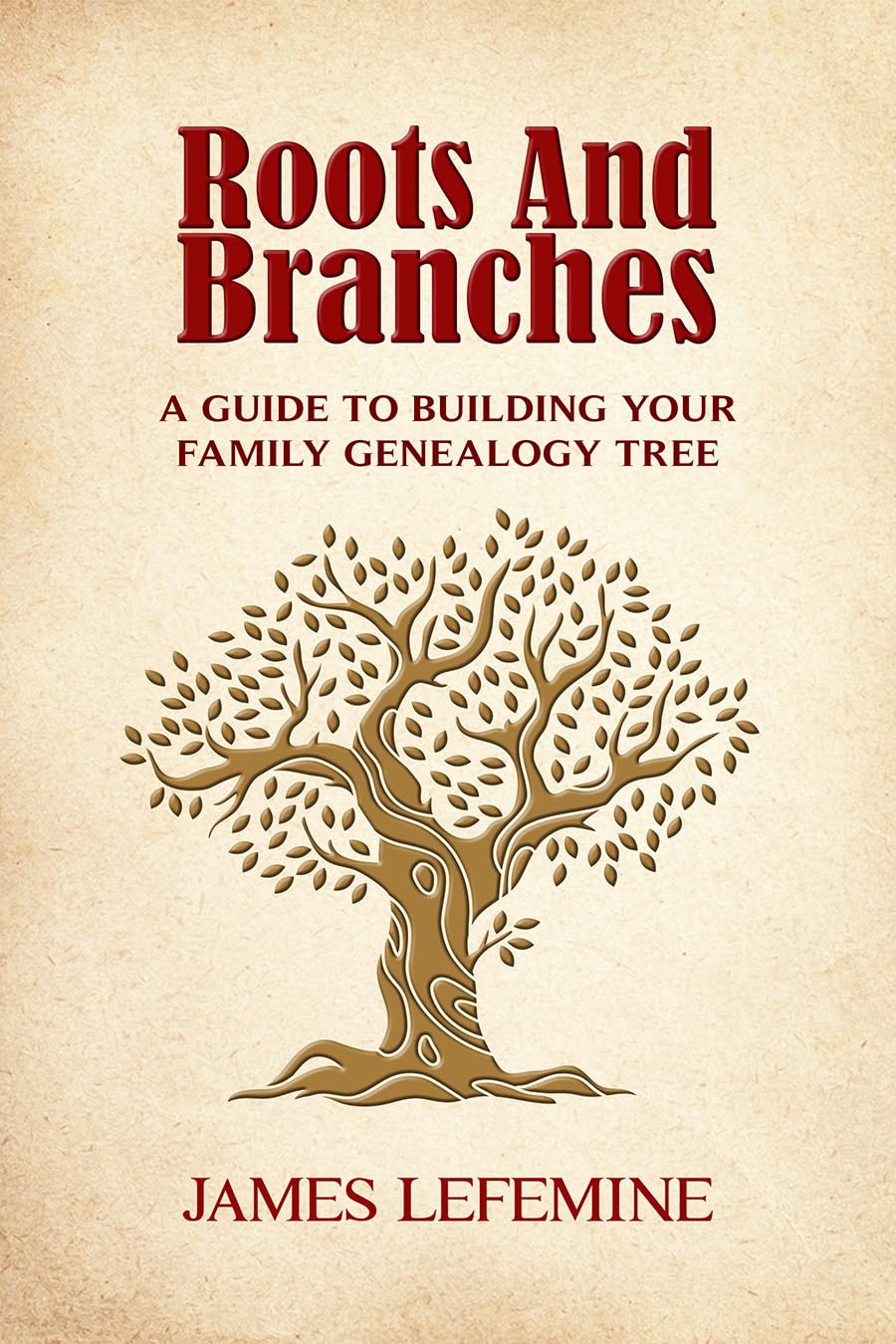Roots and Branches: A Guide To Building Your Family Genealogy Tree (Roots And Branches Guide to Building Your Family Tree With Research And DNA Genealogy Testing)