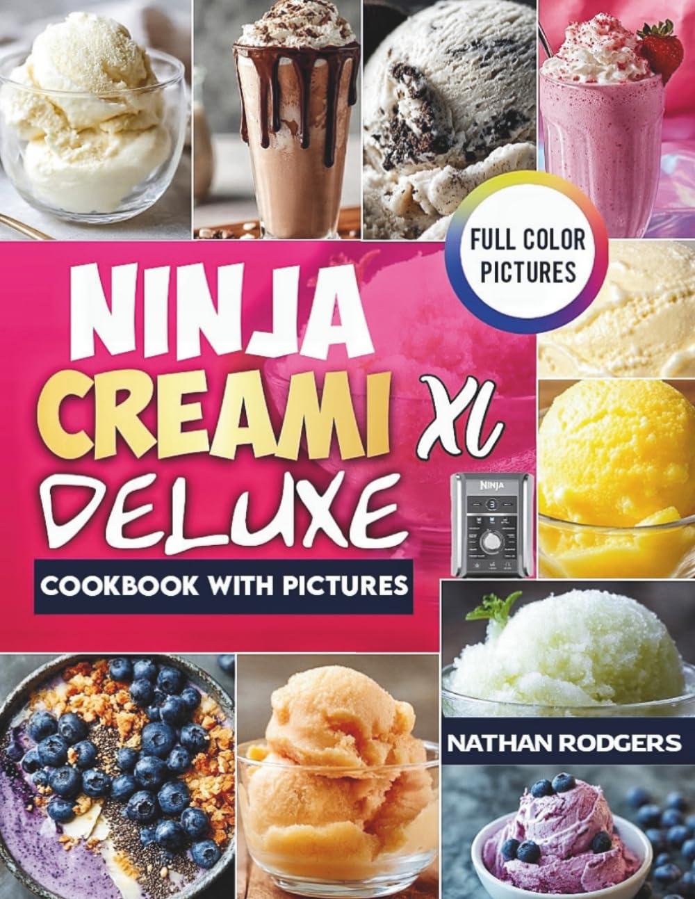 The Easy Ninja CREAMi Deluxe Cookbook with Pictures: Quick, High-Protein, Beginner-Friendly Recipes for Ice Cream, Frozen Yogurt, Sorbet, Gelato, Smoothie Bowls, and Milkshakes