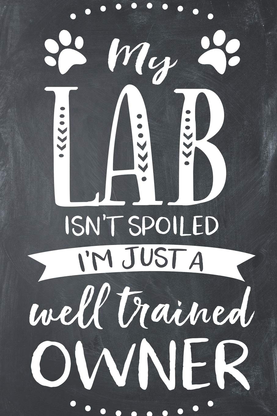 My Lab Isn't Spoiled I'm Just A Well Trained Owner: Yellow Chocolate Black Lab Dog Composition Lined Notebook Journal