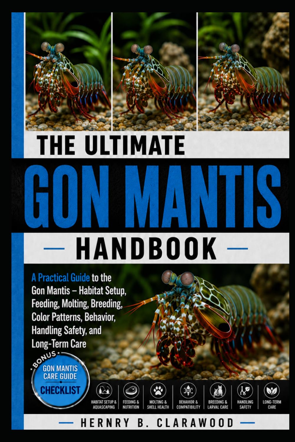 GON MANTIS HANDBOOK: A Practical Guide to the Gon Mantis – Habitat Setup, Feeding, Molting, Breeding, Color Patterns, Behavior, Handling Safety, and Long-Term Care