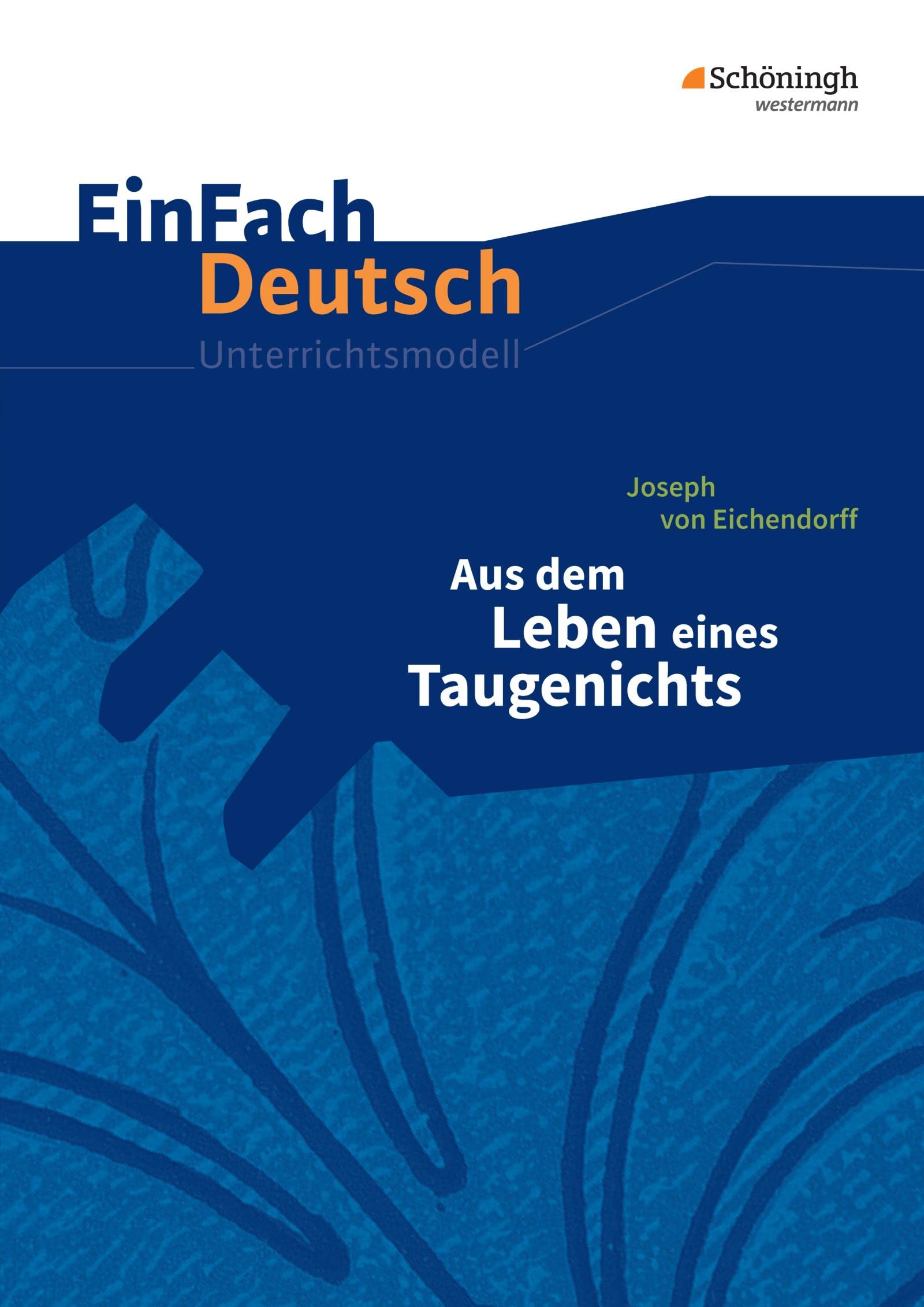 EinFach Deutsch Unterrichtsmodelle: Joseph von Eichendorff: Aus dem Leben eines Taugenichts Gymnasiale Oberstufe