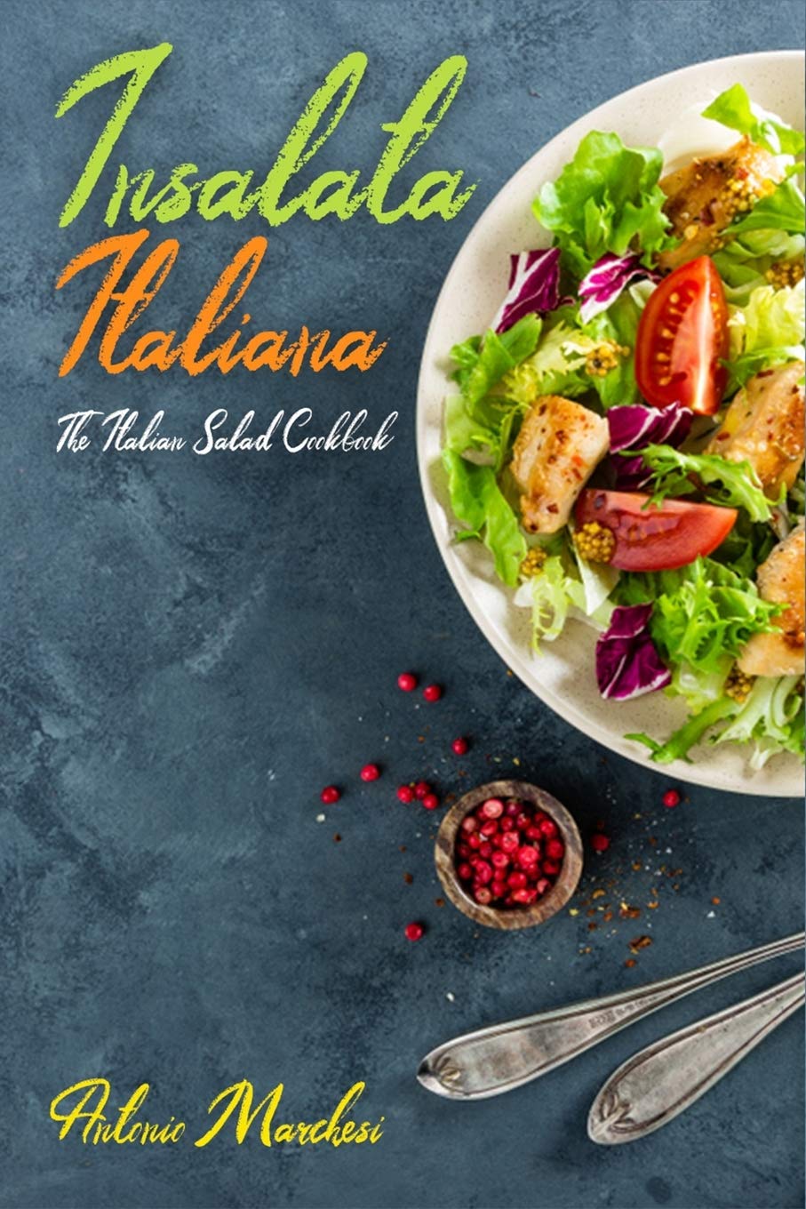 Insalata Italiana: The Italian Salad Cookbook: 2 (Italian Cookbook)