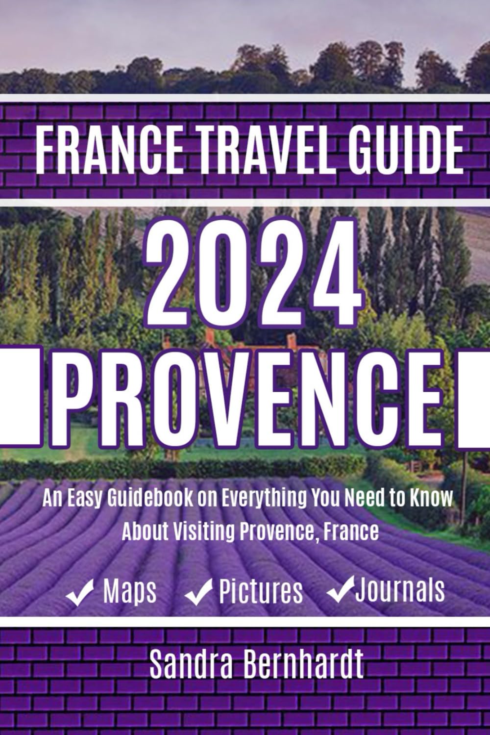 FRANCE TRAVEL GUIDE 2024 PROVENCE: An Easy Guidebook on Everything You Need to Know About Visiting Provence, France