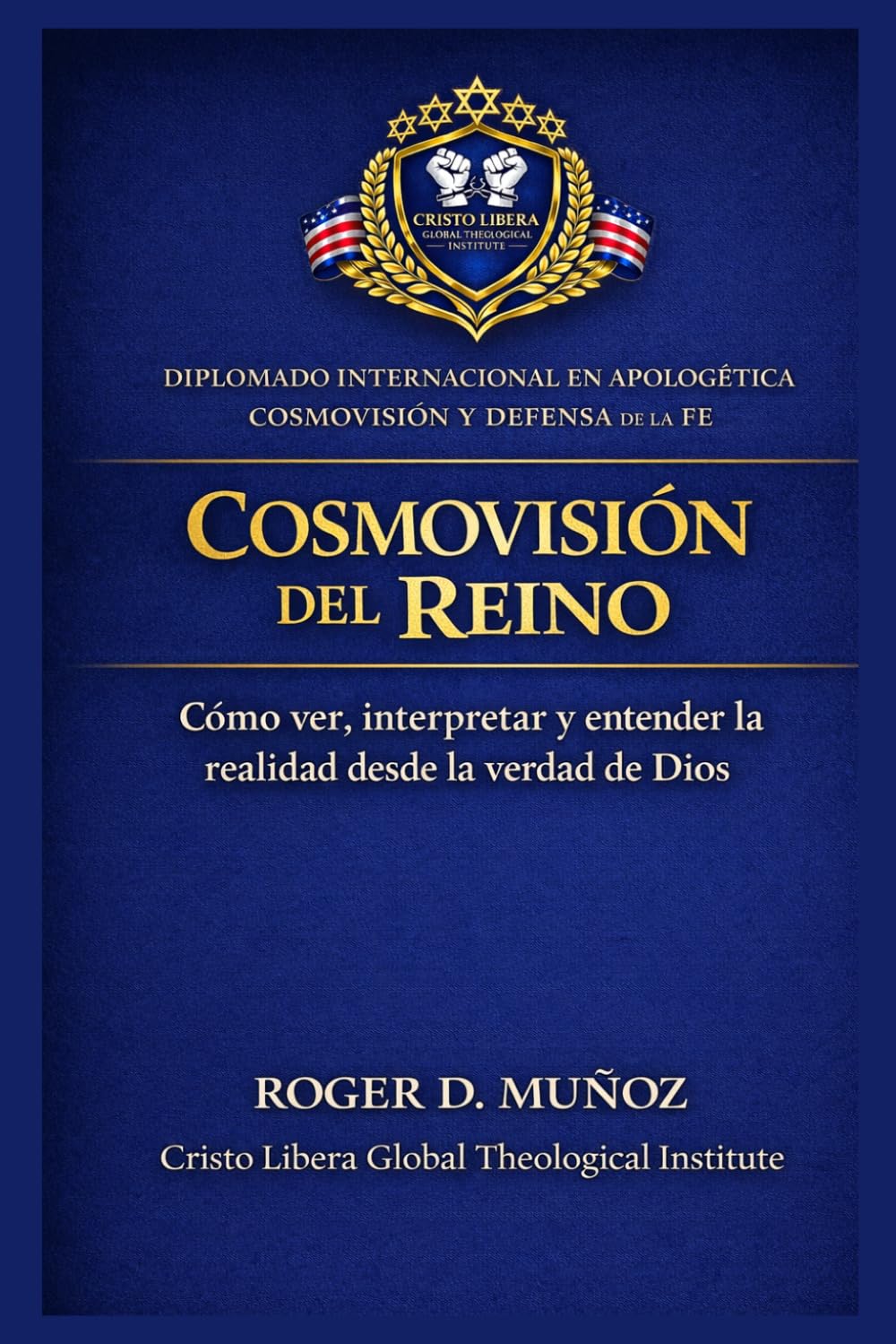 COSMOVISIÓN DEL REINO: Cómo ver, interpretar y entender la realidad desde la verdad de Dios: 2 (Apologética, Cosmovisión y Defensa de la Fe)