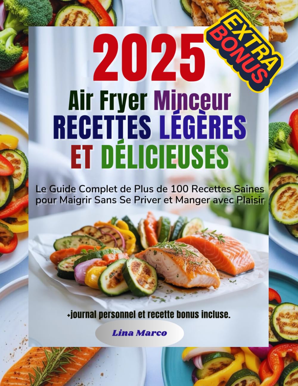 Air Fryer Minceur – Recettes Légères et Délicieuses: Le Guide Complet de Plus de 100 Recettes Saines pour Maigrir Sans Se Priver et Manger avec Plaisir