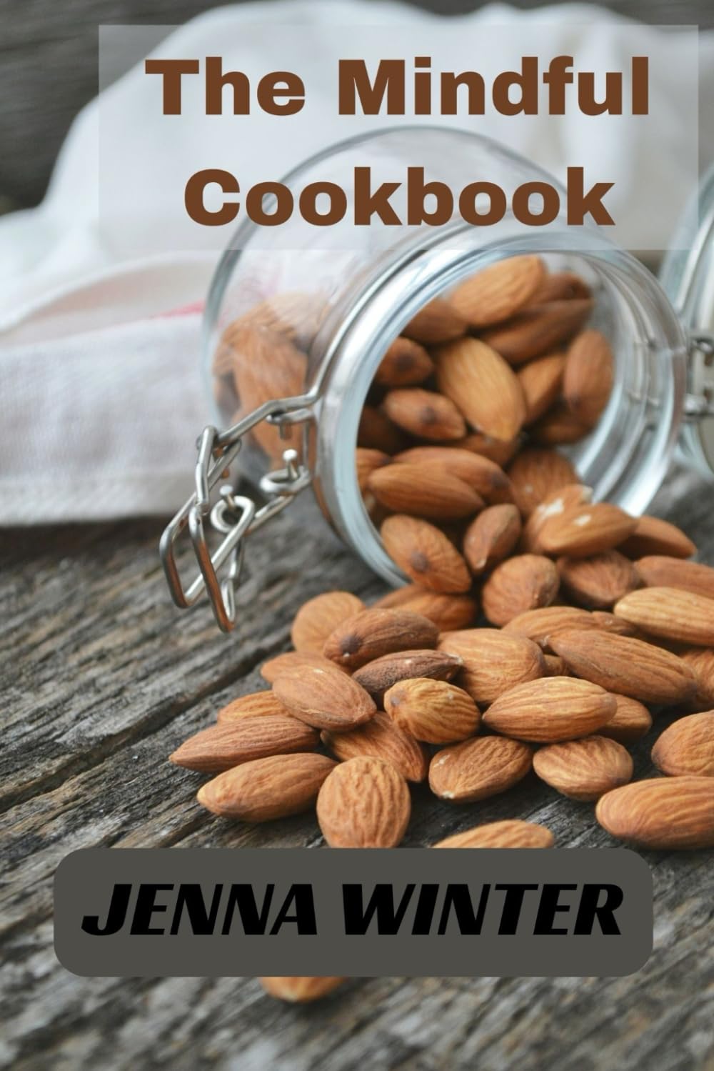 The Mindful Cookbook: Easy, Healthy Recipes to Boost Your Brain Power and Promote Cognitive Wellness.