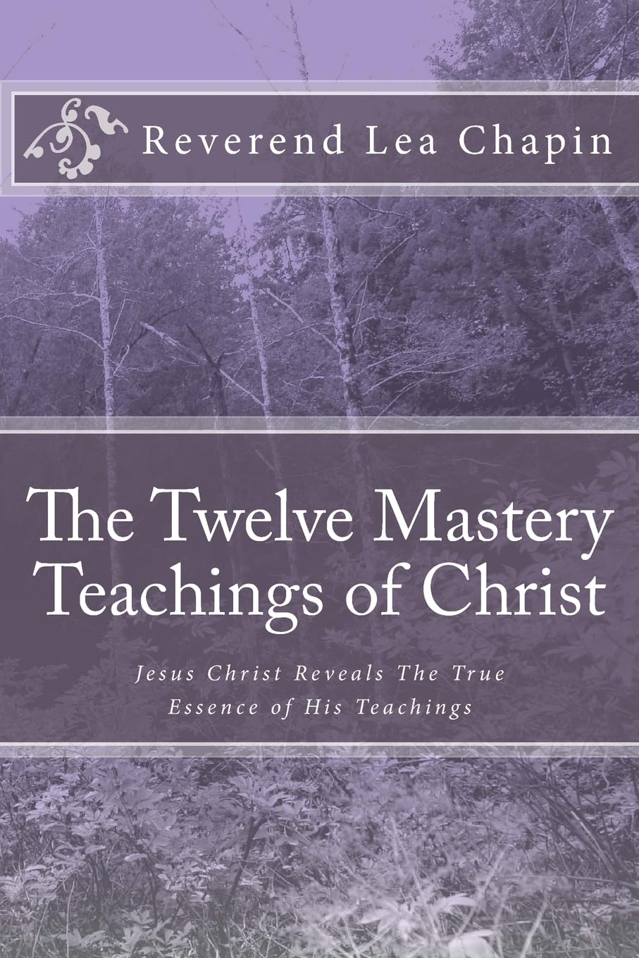 The Twelve Mastery Teachings of Christ: Jesus Christ Reveals The True Essence of His Teachings