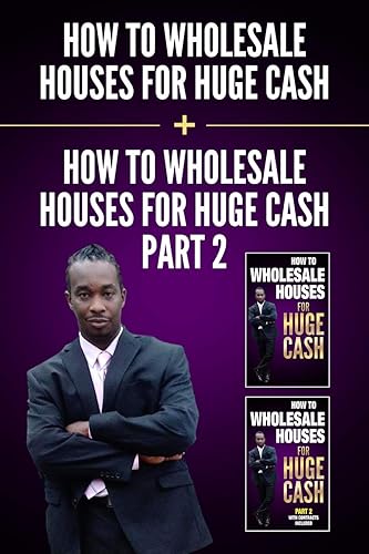 HOW TO WHOLESALE HOUSES FOR HUGE CASH &amp; HOW TO WHOLESALE HOUSES FOR HUGE CASH – PART II: EVERYTHING YOU NEED TO BE A WHOLESALER START MAKING MONEY TODAY.