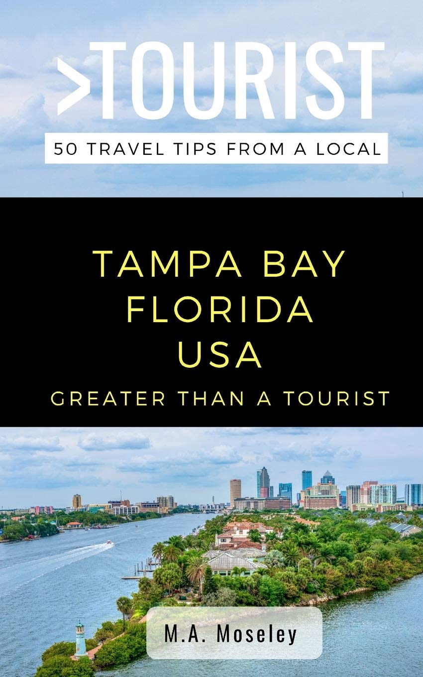 GREATER THAN A TOURIST- TAMPA BAY FLORIDA USA: 50 Travel Tips from a Local (Greater Than a Tourist Florida)