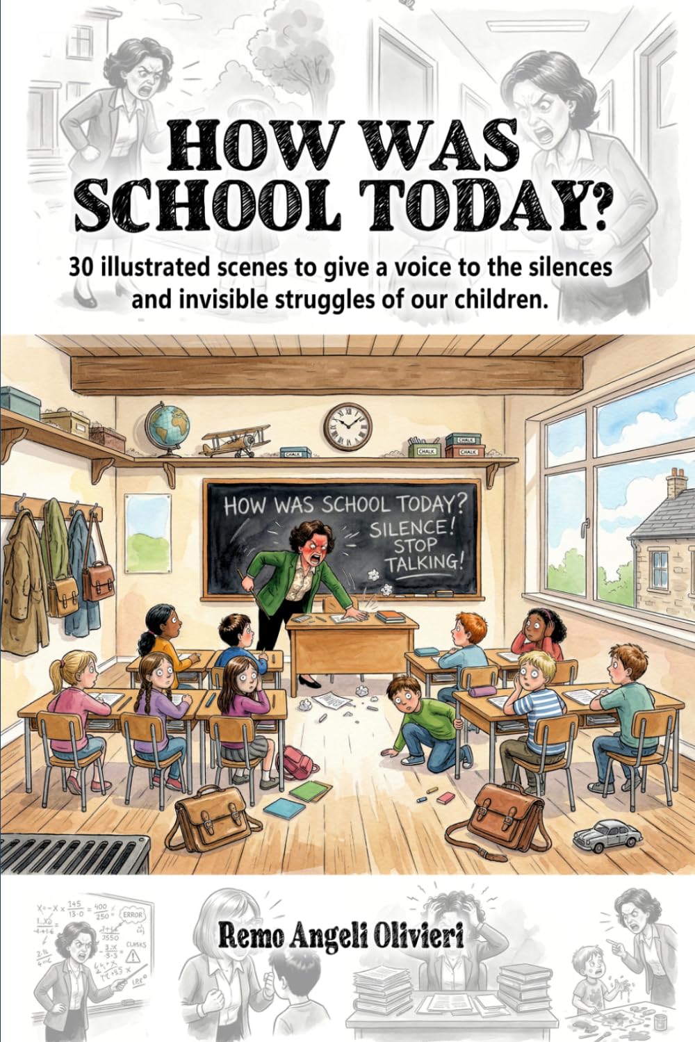 HOW WAS SCHOOL TODAY?: 30 illustrated scenes to give a voice to the silences and invisible struggles of our children.