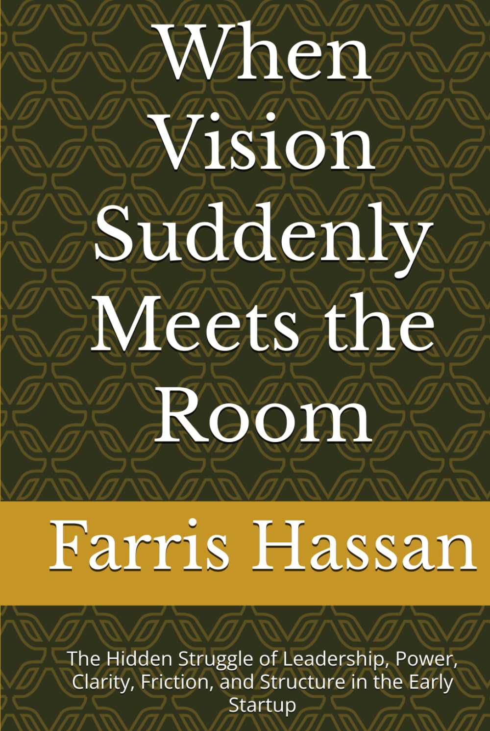When Vision Suddenly Meets the Room: The Hidden Struggle of Leadership, Power, Clarity, Friction, and Structure in the Early Startup