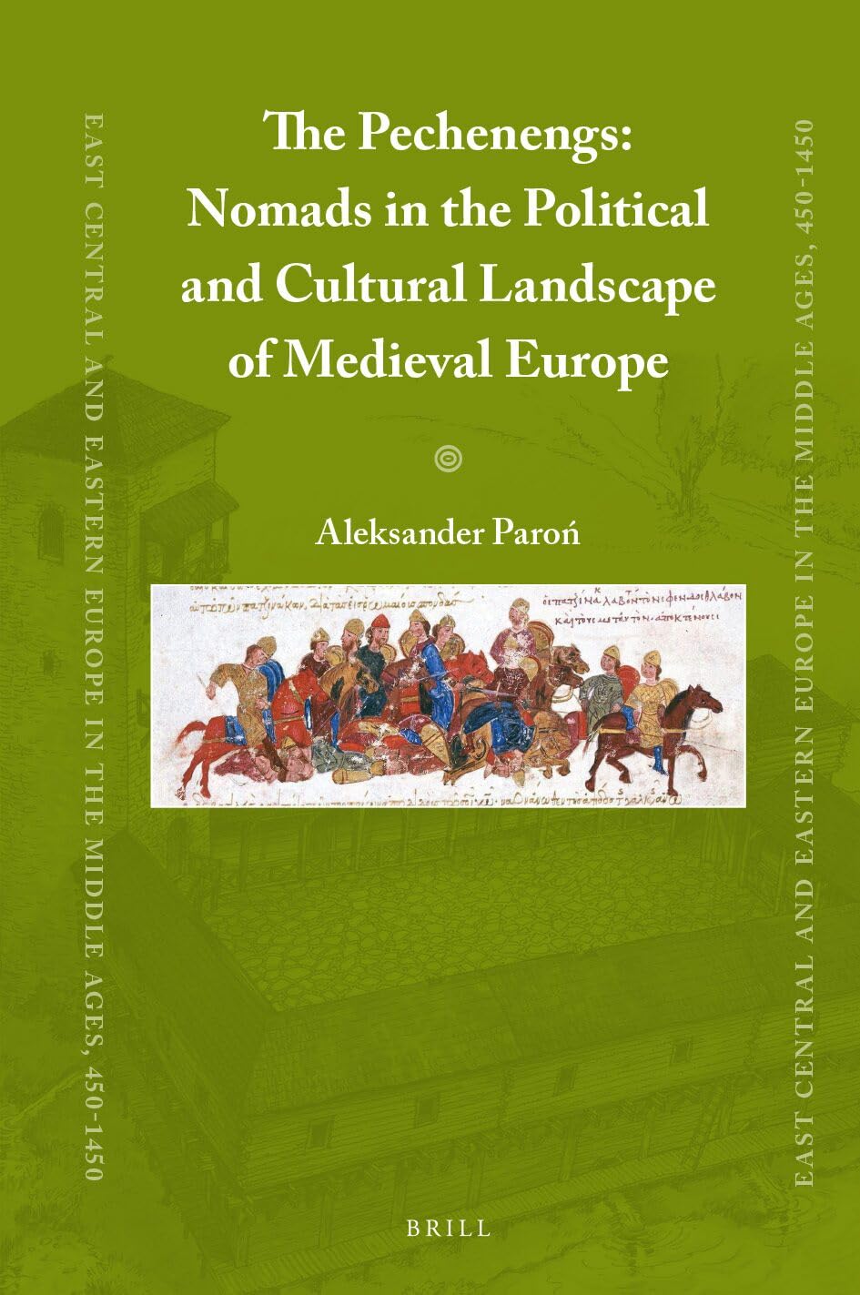 The Pechenegs: Nomads in the Political and Cultural Landscape of Medieval Europe: 74 (East Central and Eastern Europe in the Middle Ages, 450-1450, 74)